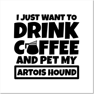 I just want to drink coffee and pet my Artois Hound Posters and Art